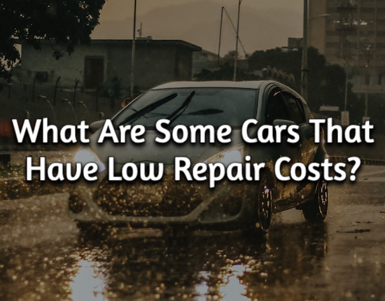 What Are Some Cars That Have Low Repair Costs? What Are Some Cars That Have Low Repair Costs?
