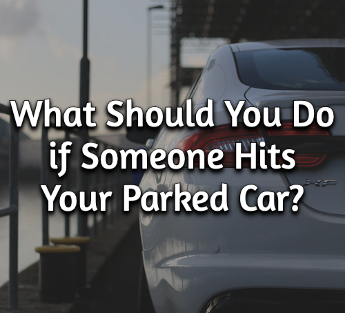 What Should You Do if Someone Hits Your Parked Car? What Should You Do if Someone Hits Your Parked Car?